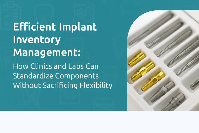  Efficient Implant Inventory Management: How Clinics and Labs Can Standardize Components Without Sacrificing Flexibility 