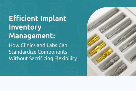  Efficient Implant Inventory Management: How Clinics and Labs Can Standardize Components Without Sacrificing Flexibility 