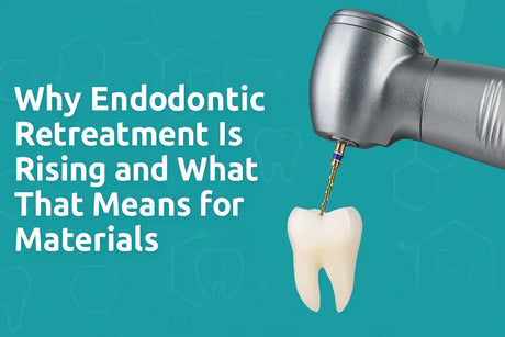  Why Endodontic Retreatment Is Rising and What That Means for Materials? 