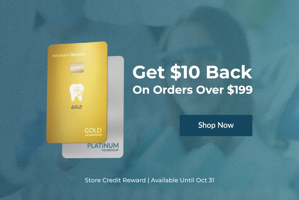  Get $10 back on orders over $199 with Wholedent Rewards. Store credit offer ends October 31. Shop today. 